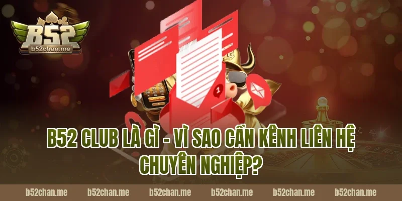 B52 Club Là Gì – Vì Sao Cần Kênh Liên Hệ Chuyên Nghiệp?
