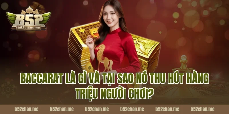 Baccarat Là Gì Và Tại Sao Nó Thu Hút Hàng Triệu Người Chơi Tại B52?