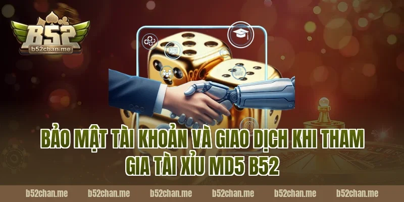 Bảo Mật Tài Khoản Và Giao Dịch Khi Tham Gia Tài Xỉu MD5 B52
