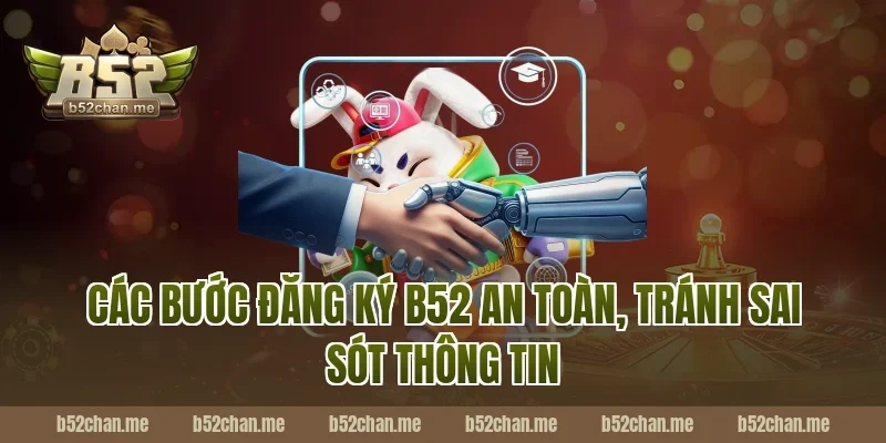 Các bước đăng ký b52 an toàn, tránh sai sót thông tin