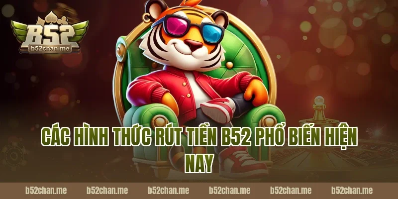 Các hình thức rút tiền B52 phổ biến hiện nay