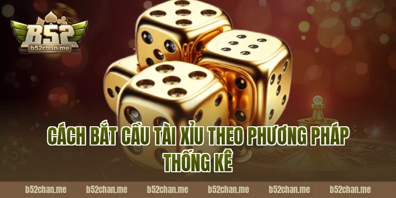 Cách Bắt Cầu Tài Xỉu B52 Theo Phương Pháp Thống Kê