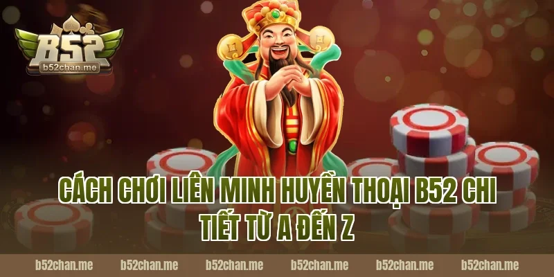 Cách chơi liên minh huyền thoại b52 chi tiết từ A đến Z