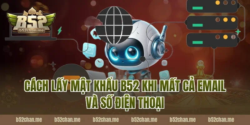 Cách lấy mật khẩu b52 khi mất cả email và số điện thoại