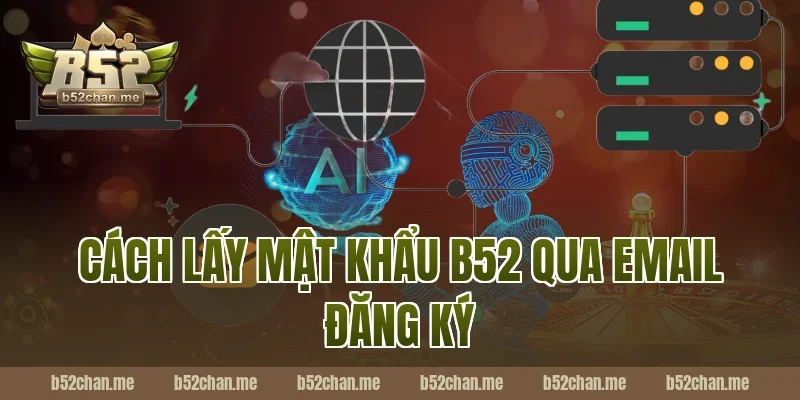 Cách lấy mật khẩu b52 qua email đăng ký
