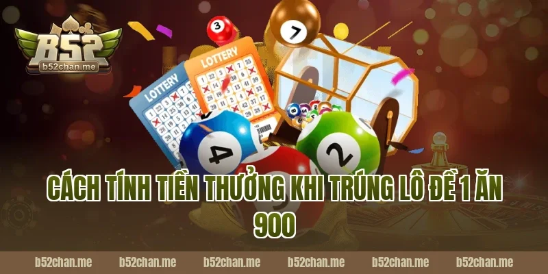 Cách Tính Tiền Thưởng Khi Trúng Lô Đề 1 Ăn 900 Tại B52