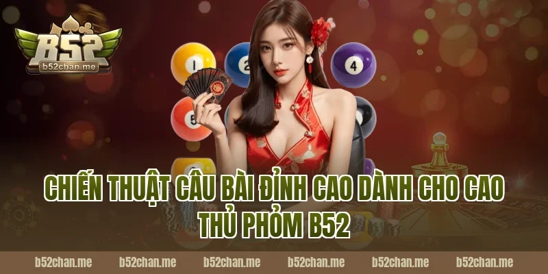 Chiến Thuật Câu Bài Đỉnh Cao Dành Cho Cao Thủ Phỏm B52