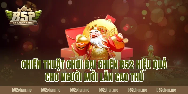 Chiến Thuật Chơi Đại Chiến B52 Hiệu Quả Cho Người Mới Lẫn Cao Thủ
