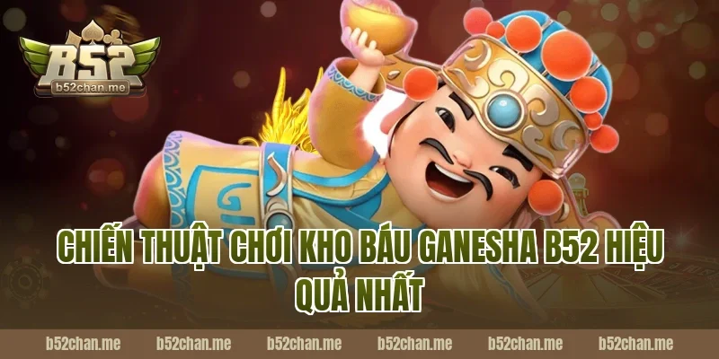 Chiến Thuật Chơi Kho Báu Ganesha B52 Hiệu Quả Nhất