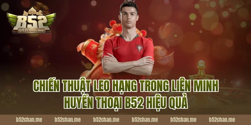 Chiến thuật leo hạng trong liên minh huyền thoại b52 hiệu quả