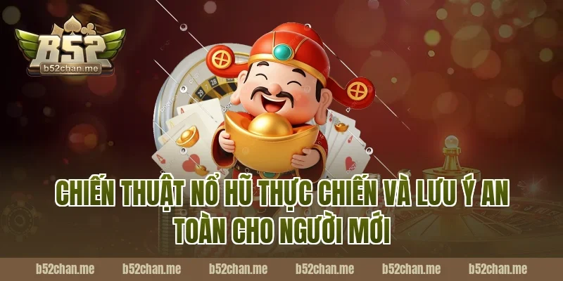 Chiến thuật nổ hũ B52 thực chiến và lưu ý an toàn cho người mới