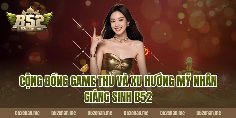 Cộng đồng game thủ và xu hướng mỹ nhân giáng sinh b52