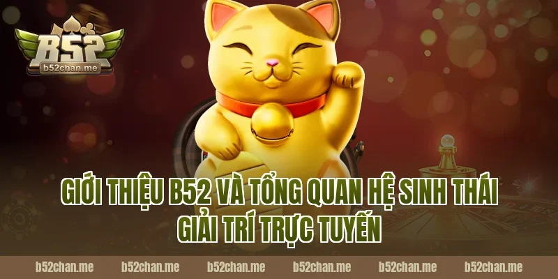 Giới thiệu B52 và tổng quan hệ sinh thái giải trí trực tuyến