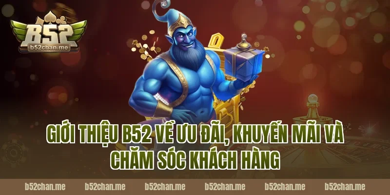 Giới thiệu B52 về ưu đãi, khuyến mãi và chăm sóc khách hàng