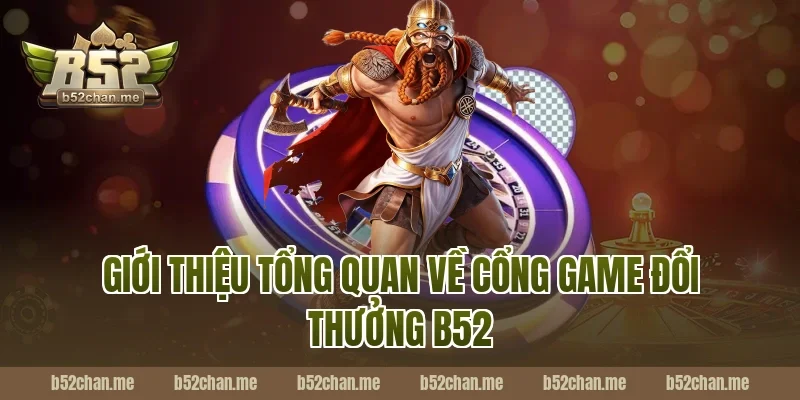 Giới thiệu tổng quan về cổng game đổi thưởng B52