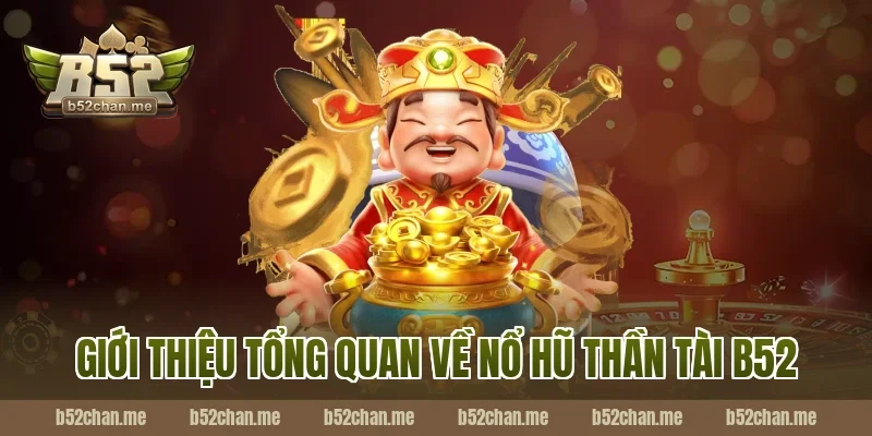 Giới thiệu tổng quan về nổ hũ thần tài b52