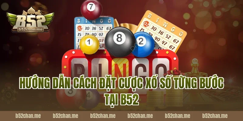 Hướng Dẫn Cách Đặt Cược Xổ Số Từng Bước Tại B52