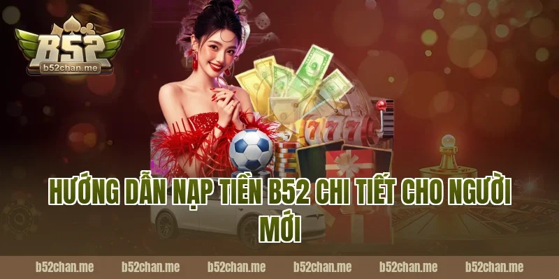 Hướng dẫn nạp tiền b52 chi tiết cho người mới