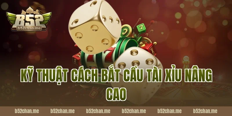Kỹ Thuật Cách Bắt Cầu Tài Xỉu B52 Nâng Cao