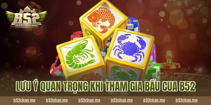 Lưu ý quan trọng khi tham gia bầu cua b52