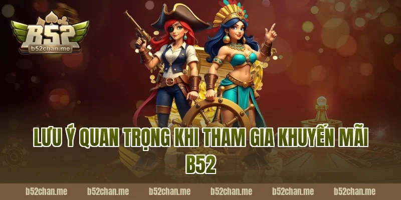Lưu ý quan trọng khi tham gia khuyến mãi B52