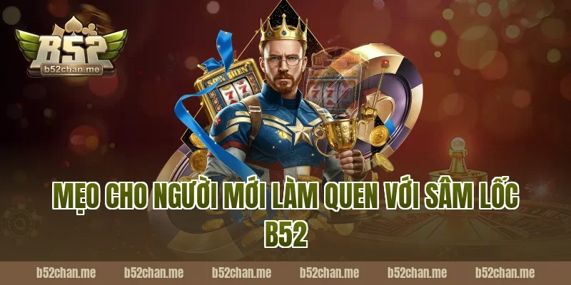 Mẹo cho người mới làm quen với sâm lốc b52