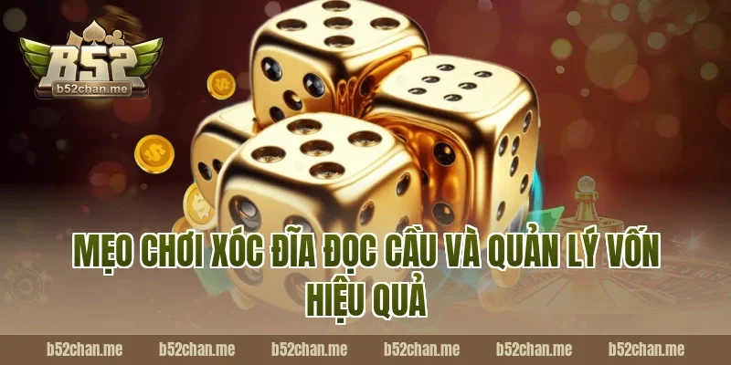 Mẹo chơi xóc đĩa đọc cầu và quản lý vốn hiệu quả