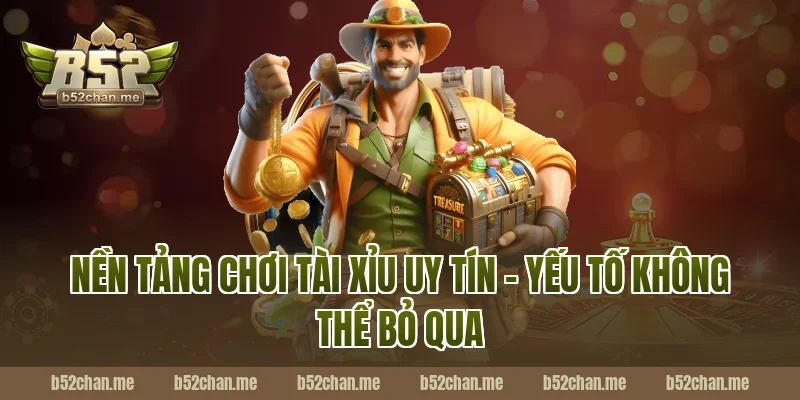 Nền Tảng Chơi Tài Xỉu Uy Tín B52 – Yếu Tố Không Thể Bỏ Qua