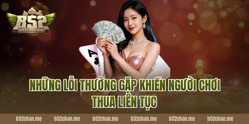 Những Lỗi Thường Gặp Khiến Người Chơi Thua Liên Tục