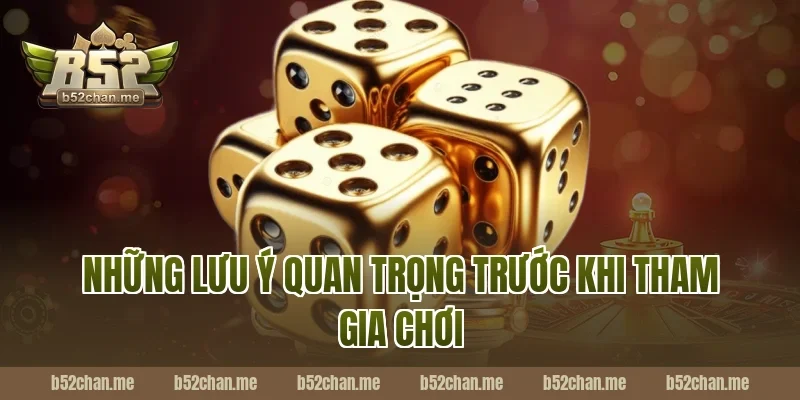 Những Lưu Ý Quan Trọng Trước Khi Tham Gia Chơi Tài Xỉu MD5 B52