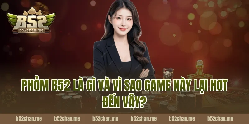 Phỏm B52 Là Gì Và Vì Sao Game Này Lại Hot Đến Vậy?