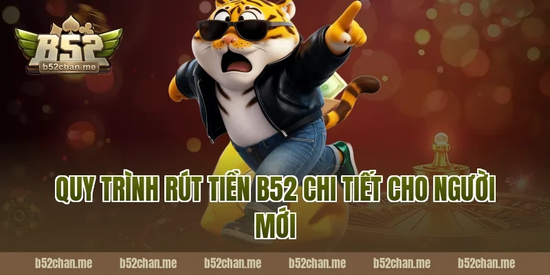 Quy trình rút tiền B52 chi tiết cho người mới