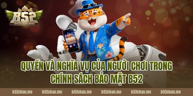 Quyền và nghĩa vụ của người chơi trong chính sách bảo mật B52