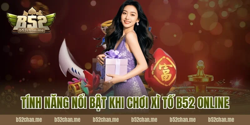 Tính năng nổi bật khi chơi xì tố b52 online