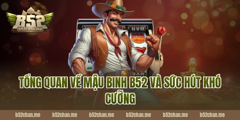 Tổng quan về mậu binh b52 và sức hút khó cưỡng