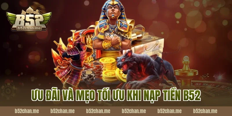 Ưu đãi và mẹo tối ưu khi nạp tiền b52