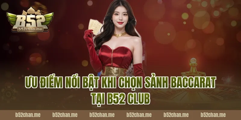 Ưu Điểm Nổi Bật Khi Chọn Sảnh Baccarat Tại B52 Club