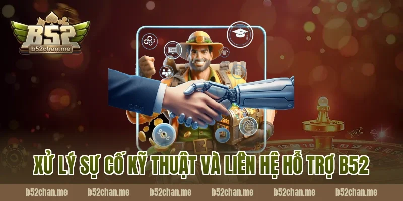 Xử Lý Sự Cố Kỹ Thuật Và Liên Hệ Hỗ Trợ B52
