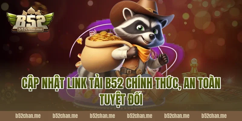 Cập nhật link tải B52 chính thức, an toàn tuyệt đối